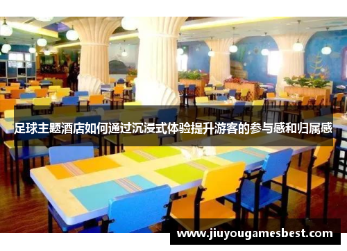 足球主题酒店如何通过沉浸式体验提升游客的参与感和归属感